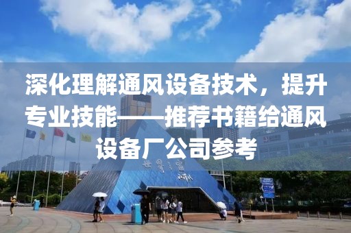 深化理解通风设备技术，提升专业技能——推荐书籍给通风设备厂公司参考