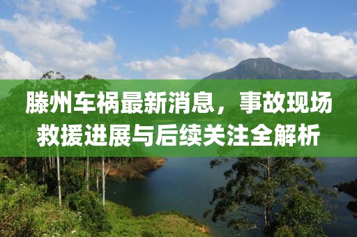 滕州车祸最新消息，事故现场救援进展与后续关注全解析