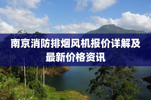 南京消防排烟风机报价详解及最新价格资讯