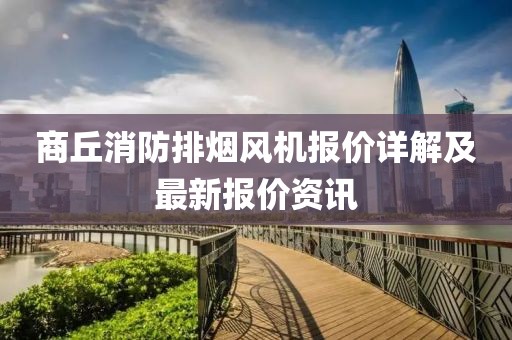 商丘消防排烟风机报价详解及最新报价资讯