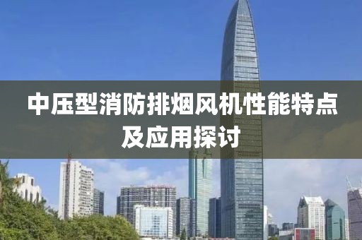 中压型消防排烟风机性能特点及应用探讨